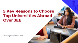 5 Key Reasons to Choose Top Universities Abroad Over JEE