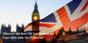 Unlock Your Future: Discover the Best UK Universities for Your MBA with IELTS Scores!