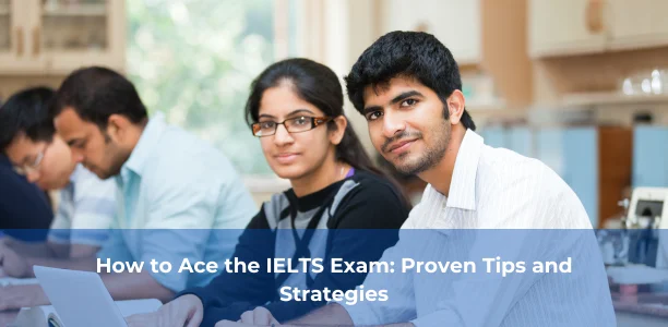 How to Ace the IELTS Exam: Proven Tips and Strategies