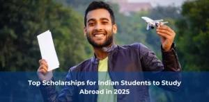 Top Scholarships for Indian Students to Study Abroad in 2025