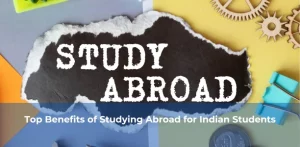 Top Benefits of Studying Abroad for Indian Students