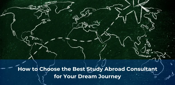 How to Choose the Best Study Abroad Consultant for Your Dream Journey