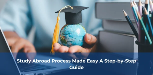 Study Abroad Process Made Easy: A Step-by-Step Guide