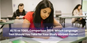 IELTS vs TOEFL Comparison 2025: Which Language Test Should You Take for Your Study Abroad Plans?