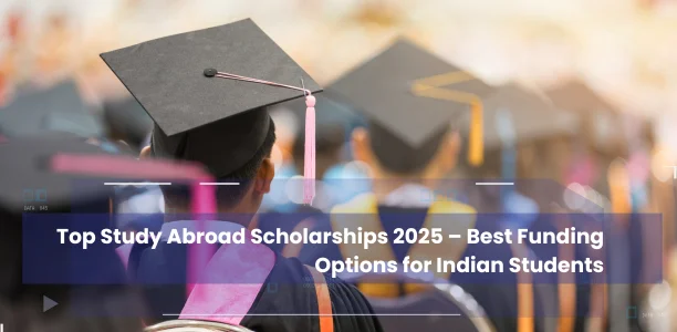 Top Study Abroad Scholarships 2025 – Best Funding Options for Indian Students